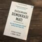 Buku How Democracies. Steven Levitsky dan Daniel Ziblatt mengupas bagaimana demokrasi mati, ciri dan menyelematkannya.
